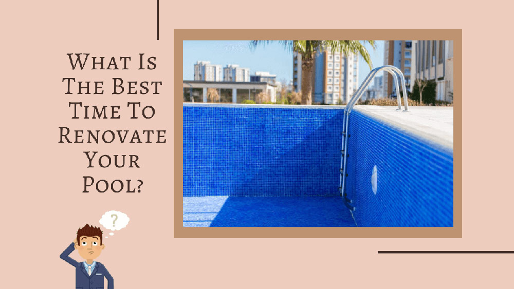 What is the Best Time to Renovate your Pool