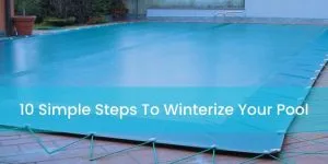 10 Simple Steps To Winterize Your Pool
